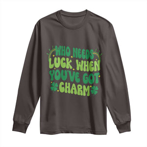 Funny St. Patrick's Day Long Sleeve Shirt Who Needs Luck When You're Got Charm TS09 Dark Chocolate Print Your Wear