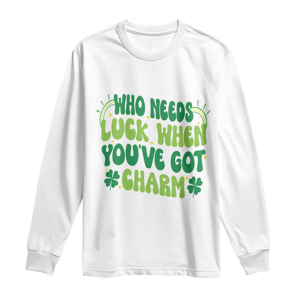 Funny St. Patrick's Day Long Sleeve Shirt Who Needs Luck When You're Got Charm TS09 White Print Your Wear