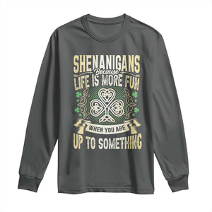 Funny St. Patrick's Day Long Sleeve Shirt Shenanigans Because Life Is More Fun When You Are Up To Something TS09 Dark Heather Print Your Wear