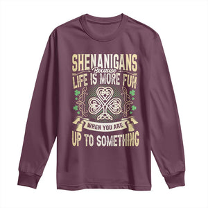 Funny St. Patrick's Day Long Sleeve Shirt Shenanigans Because Life Is More Fun When You Are Up To Something TS09 Maroon Print Your Wear