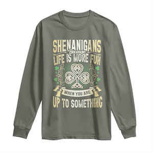 Funny St. Patrick's Day Long Sleeve Shirt Shenanigans Because Life Is More Fun When You Are Up To Something TS09 Military Green Print Your Wear