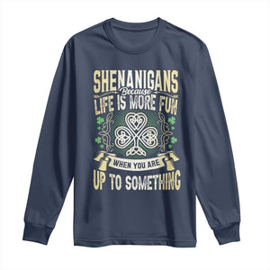 Funny St. Patrick's Day Long Sleeve Shirt Shenanigans Because Life Is More Fun When You Are Up To Something TS09 Navy Print Your Wear