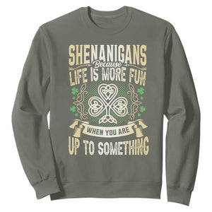 Funny St. Patrick's Day Sweatshirt Shenanigans Because Life Is More Fun When You Are Up To Something TS09 Military Green Print Your Wear