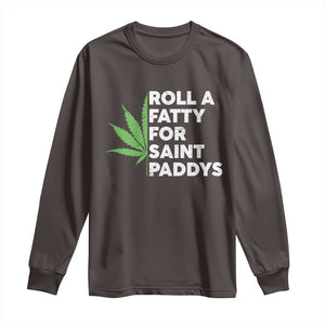 Funny St. Patrick's Day Weed Long Sleeve Shirt Roll A Fatty For Saints Paddys 420 Cannabis TS09 Dark Chocolate Print Your Wear