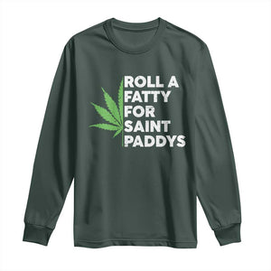 Funny St. Patrick's Day Weed Long Sleeve Shirt Roll A Fatty For Saints Paddys 420 Cannabis TS09 Dark Forest Green Print Your Wear