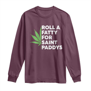 Funny St. Patrick's Day Weed Long Sleeve Shirt Roll A Fatty For Saints Paddys 420 Cannabis TS09 Maroon Print Your Wear