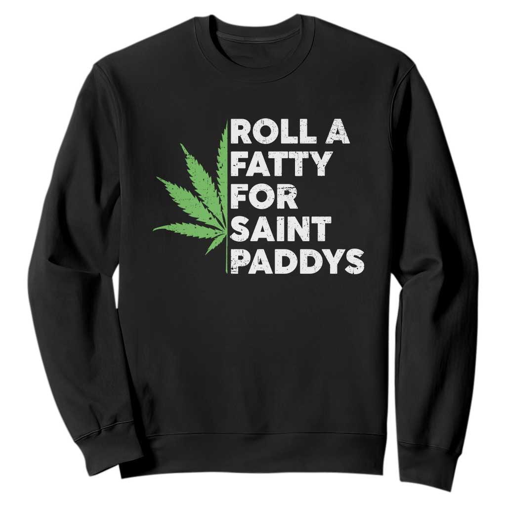 Funny St. Patrick's Day Weed Sweatshirt Roll A Fatty For Saints Paddys 420 Cannabis TS09 Black Print Your Wear