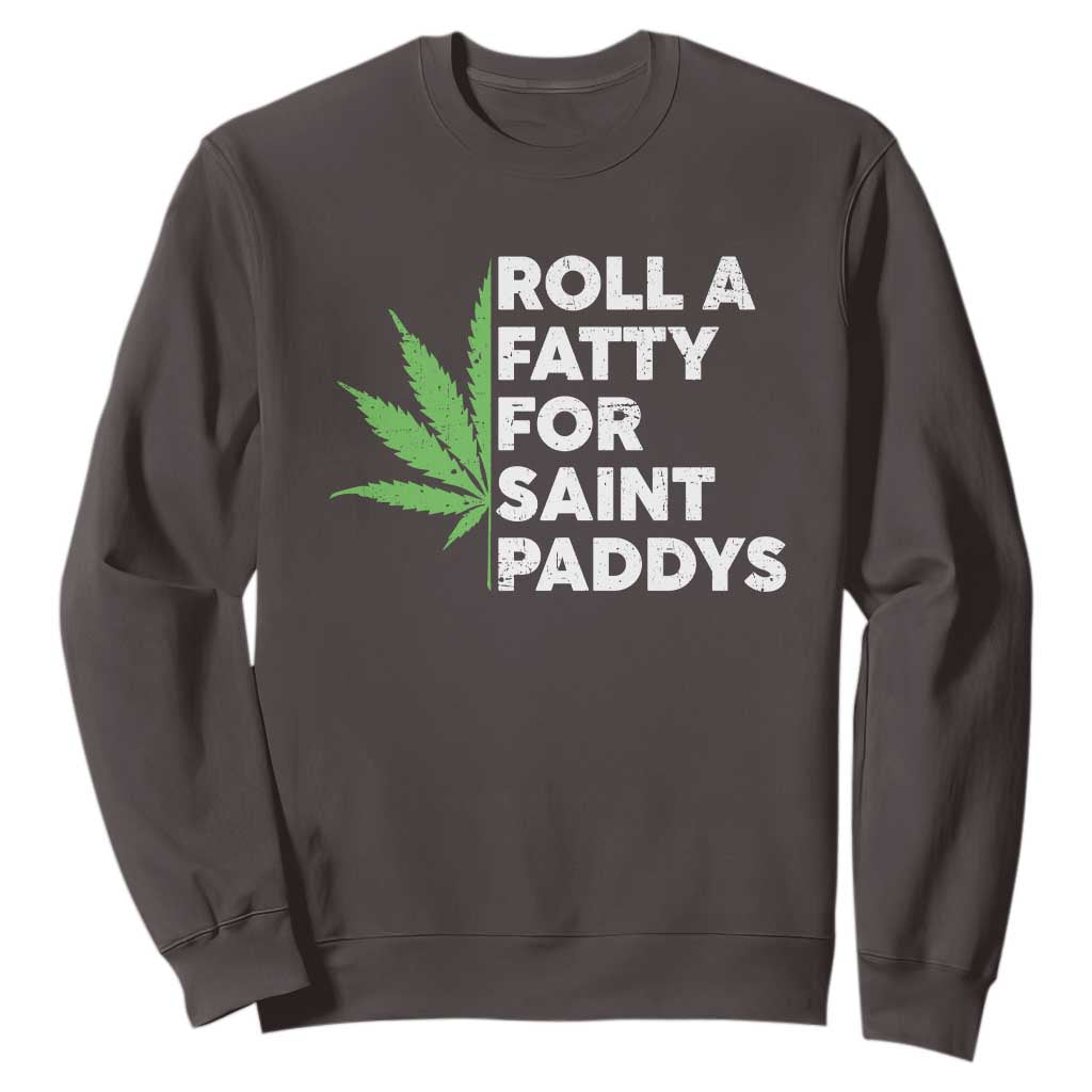Funny St. Patrick's Day Weed Sweatshirt Roll A Fatty For Saints Paddys 420 Cannabis TS09 Dark Chocolate Print Your Wear