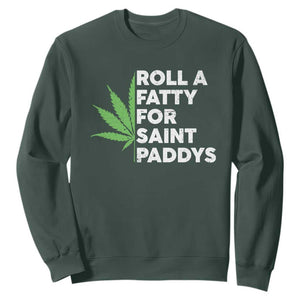 Funny St. Patrick's Day Weed Sweatshirt Roll A Fatty For Saints Paddys 420 Cannabis TS09 Dark Forest Green Print Your Wear