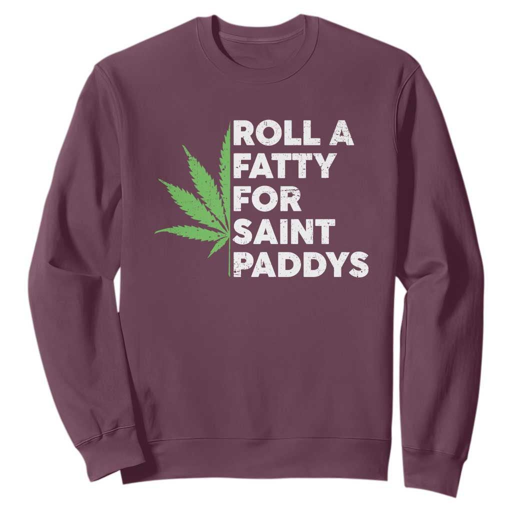 Funny St. Patrick's Day Weed Sweatshirt Roll A Fatty For Saints Paddys 420 Cannabis TS09 Maroon Print Your Wear
