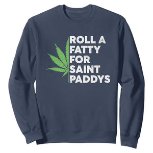 Funny St. Patrick's Day Weed Sweatshirt Roll A Fatty For Saints Paddys 420 Cannabis TS09 Navy Print Your Wear
