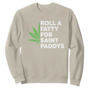 Funny St. Patrick's Day Weed Sweatshirt Roll A Fatty For Saints Paddys 420 Cannabis TS09 Sand Print Your Wear