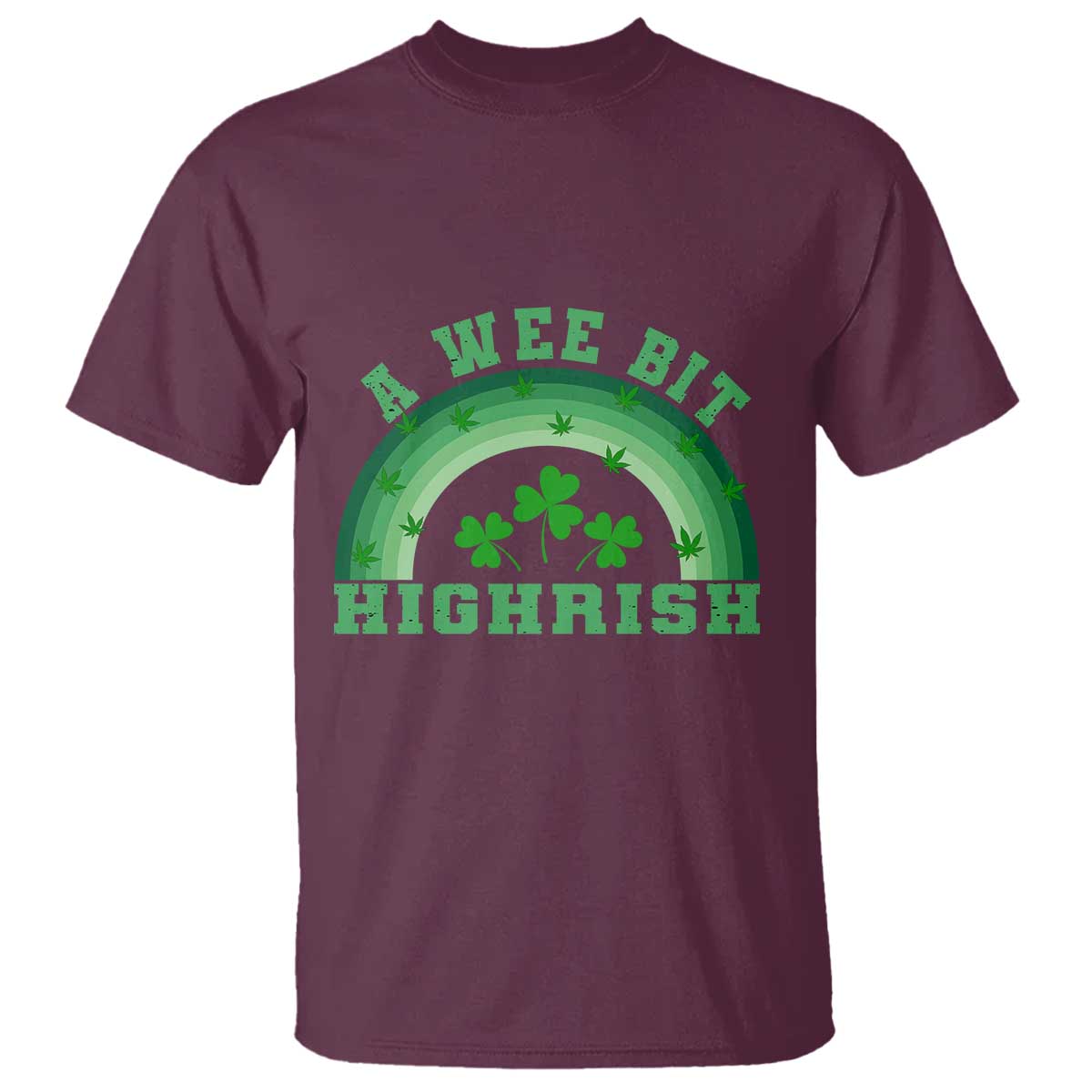 Funny St. Patrick's Day Marijuana T Shirt A Wee Bit Highrish 420 Weed Cannabis TS09 Maroon Print Your Wear