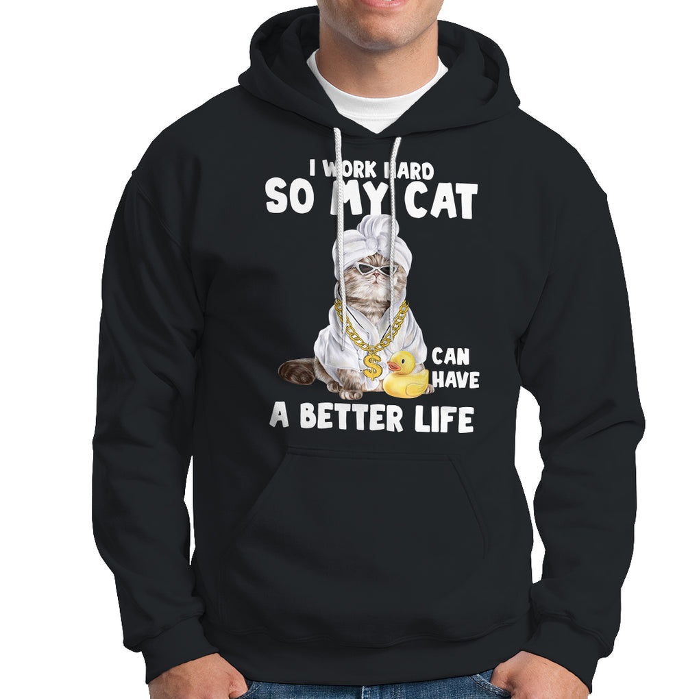 I Work Hard So My Cat Can Have A Better Life Funny Cool Cat Hoodie TS09 Black Printyourwear