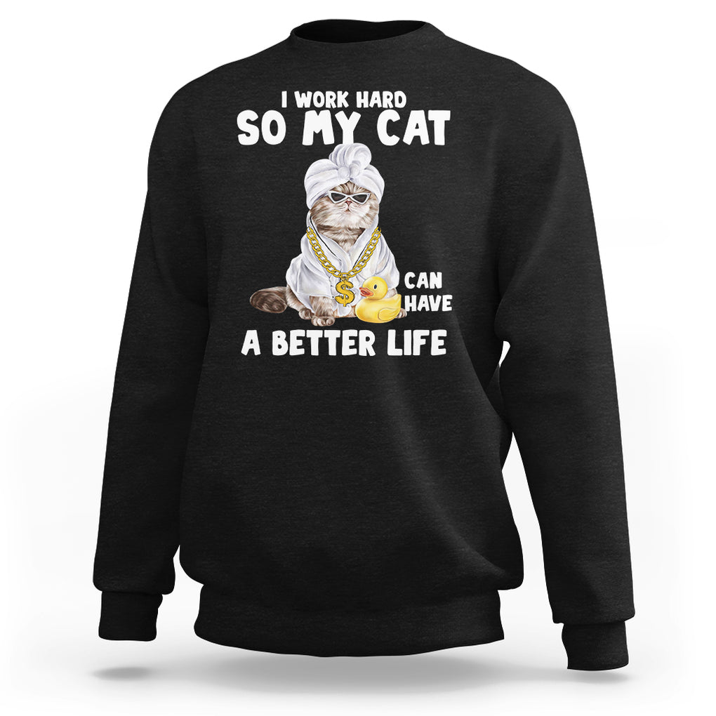 I Work Hard So My Cat Can Have A Better Life Funny Cool Cat Sweatshirt TS09 Black Printyourwear