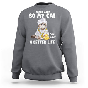 I Work Hard So My Cat Can Have A Better Life Funny Cool Cat Sweatshirt TS09 Charcoal Printyourwear