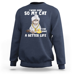 I Work Hard So My Cat Can Have A Better Life Funny Cool Cat Sweatshirt TS09 Navy Printyourwear