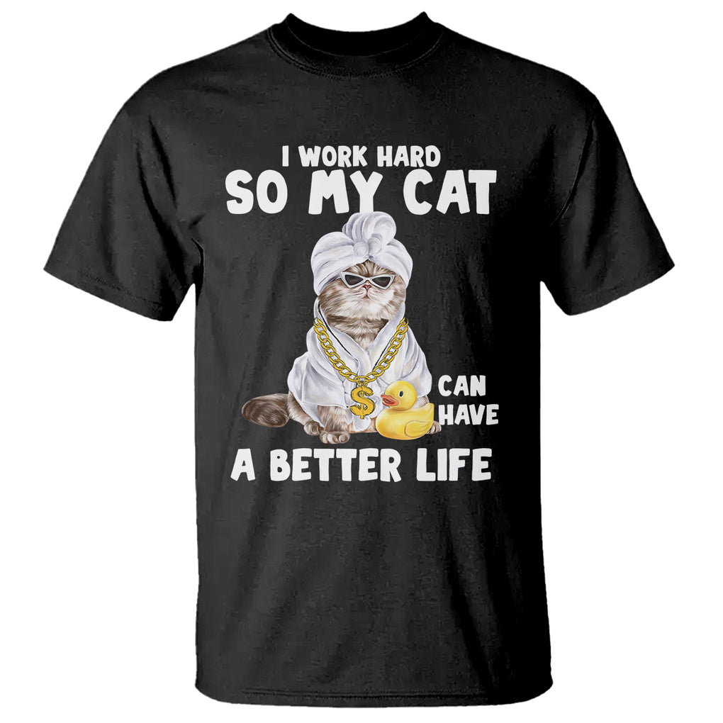 I Work Hard So My Cat Can Have A Better Life Funny Cool Cat T Shirt TS09 Black Printyourwear