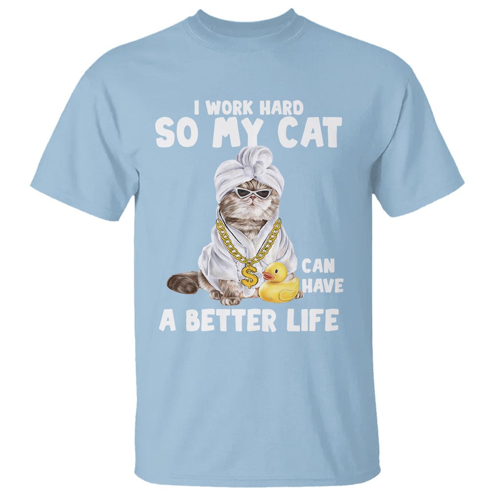 I Work Hard So My Cat Can Have A Better Life Funny Cool Cat T Shirt TS09 Light Blue Printyourwear