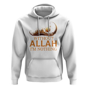 Islam Hoodie Without Allah I'm Nothing Islamic Muslim TS09 White Printyourwear