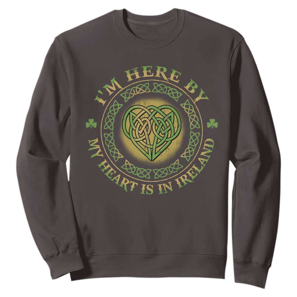 Irish Pride Sweatshirt I May Be Here But My Heart Is In Ireland TS09 Dark Chocolate Print Your Wear