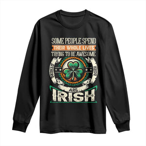 Irish Pride Long Sleeve Shirt Some People Spend Their Whole Lives Trying To Be Awesome Others Are Born Irish TS09 Black Print Your Wear