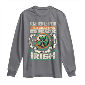 Irish Pride Long Sleeve Shirt Some People Spend Their Whole Lives Trying To Be Awesome Others Are Born Irish TS09 Charcoal Print Your Wear