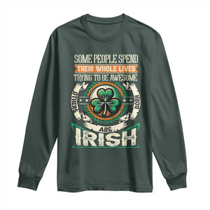 Irish Pride Long Sleeve Shirt Some People Spend Their Whole Lives Trying To Be Awesome Others Are Born Irish TS09 Dark Forest Green Print Your Wear