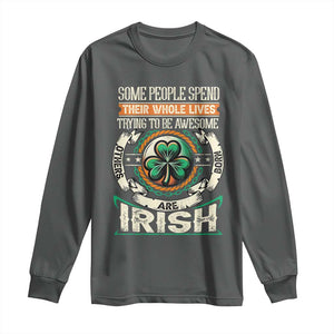 Irish Pride Long Sleeve Shirt Some People Spend Their Whole Lives Trying To Be Awesome Others Are Born Irish TS09 Dark Heather Print Your Wear