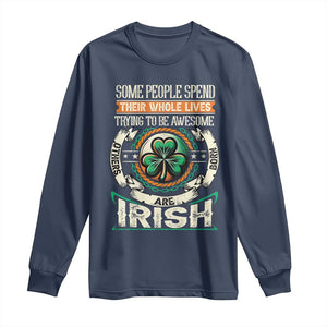 Irish Pride Long Sleeve Shirt Some People Spend Their Whole Lives Trying To Be Awesome Others Are Born Irish TS09 Navy Print Your Wear