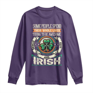 Irish Pride Long Sleeve Shirt Some People Spend Their Whole Lives Trying To Be Awesome Others Are Born Irish TS09 Purple Print Your Wear