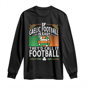 Funny Gaelic Football Long Sleeve Shirt If Gaelic Football Was Easy They's Call It Football TS09 Black Print Your Wear