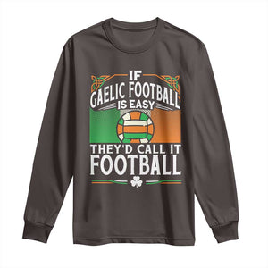 Funny Gaelic Football Long Sleeve Shirt If Gaelic Football Was Easy They's Call It Football TS09 Dark Chocolate Print Your Wear