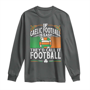 Funny Gaelic Football Long Sleeve Shirt If Gaelic Football Was Easy They's Call It Football TS09 Dark Heather Print Your Wear