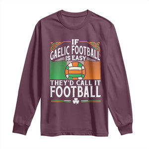 Funny Gaelic Football Long Sleeve Shirt If Gaelic Football Was Easy They's Call It Football TS09 Maroon Print Your Wear