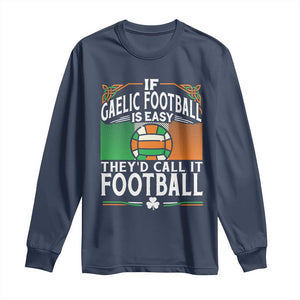 Funny Gaelic Football Long Sleeve Shirt If Gaelic Football Was Easy They's Call It Football TS09 Navy Print Your Wear