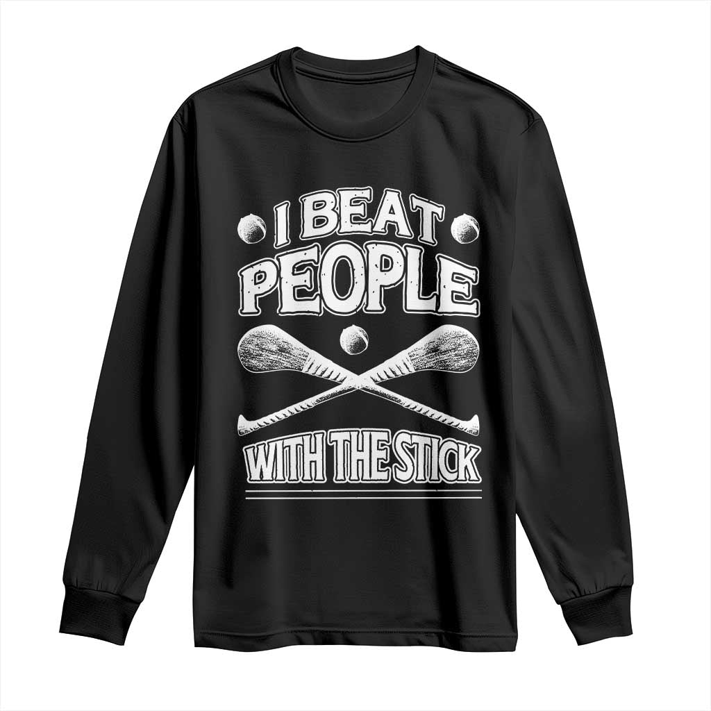 Funny Irish Hurling Long Sleeve Shirt I Beat People With a Stick TS09 Black Print Your Wear