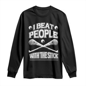 Funny Irish Hurling Long Sleeve Shirt I Beat People With a Stick TS09 Black Print Your Wear