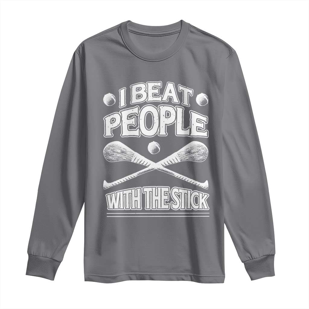 Funny Irish Hurling Long Sleeve Shirt I Beat People With a Stick TS09 Charcoal Print Your Wear