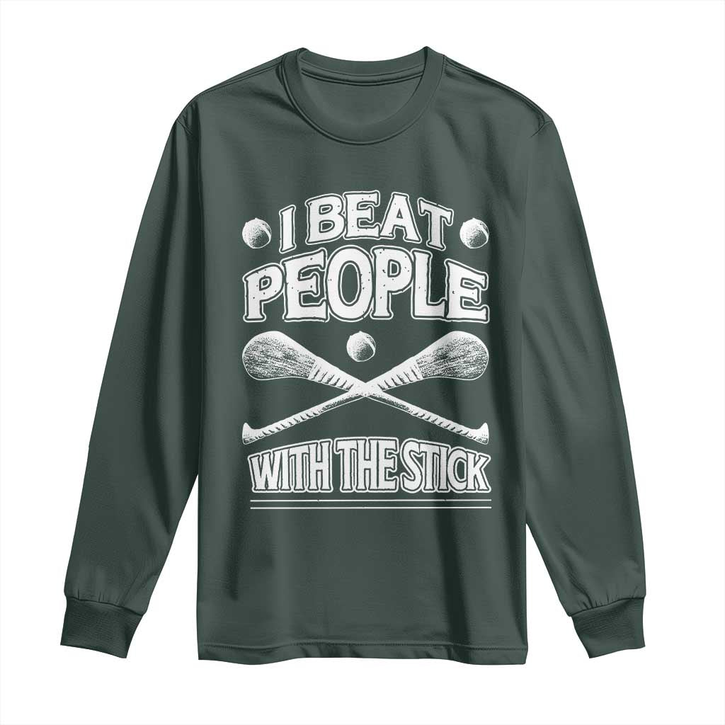 Funny Irish Hurling Long Sleeve Shirt I Beat People With a Stick TS09 Dark Forest Green Print Your Wear