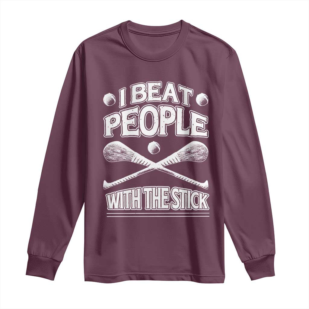 Funny Irish Hurling Long Sleeve Shirt I Beat People With a Stick TS09 Maroon Print Your Wear