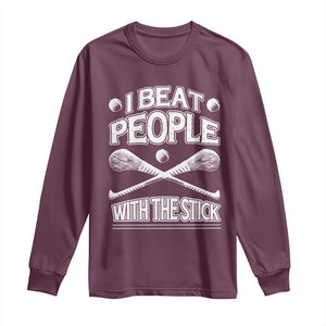 Funny Irish Hurling Long Sleeve Shirt I Beat People With a Stick TS09 Maroon Print Your Wear