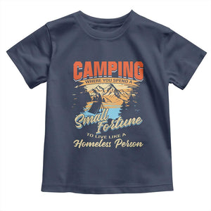 Camping Toddler T Shirt Where You Spend A Small Fortune To Live Like A Homeless Person TS09 Navy Print Your Wear