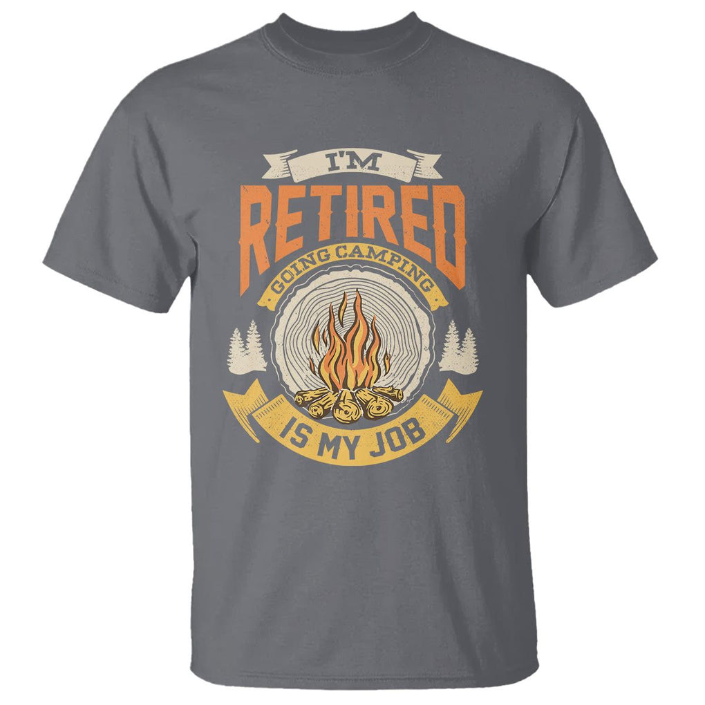 Retirement T Shirt I'm Retired Going Camping Is My Job TS09 Charcoal Printyourwear