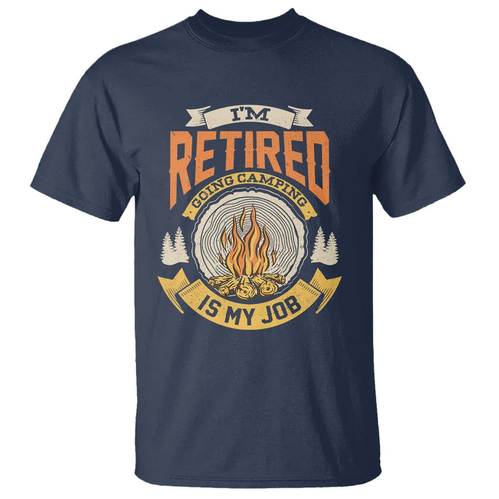 Retirement T Shirt I'm Retired Going Camping Is My Job TS09 Navy Printyourwear