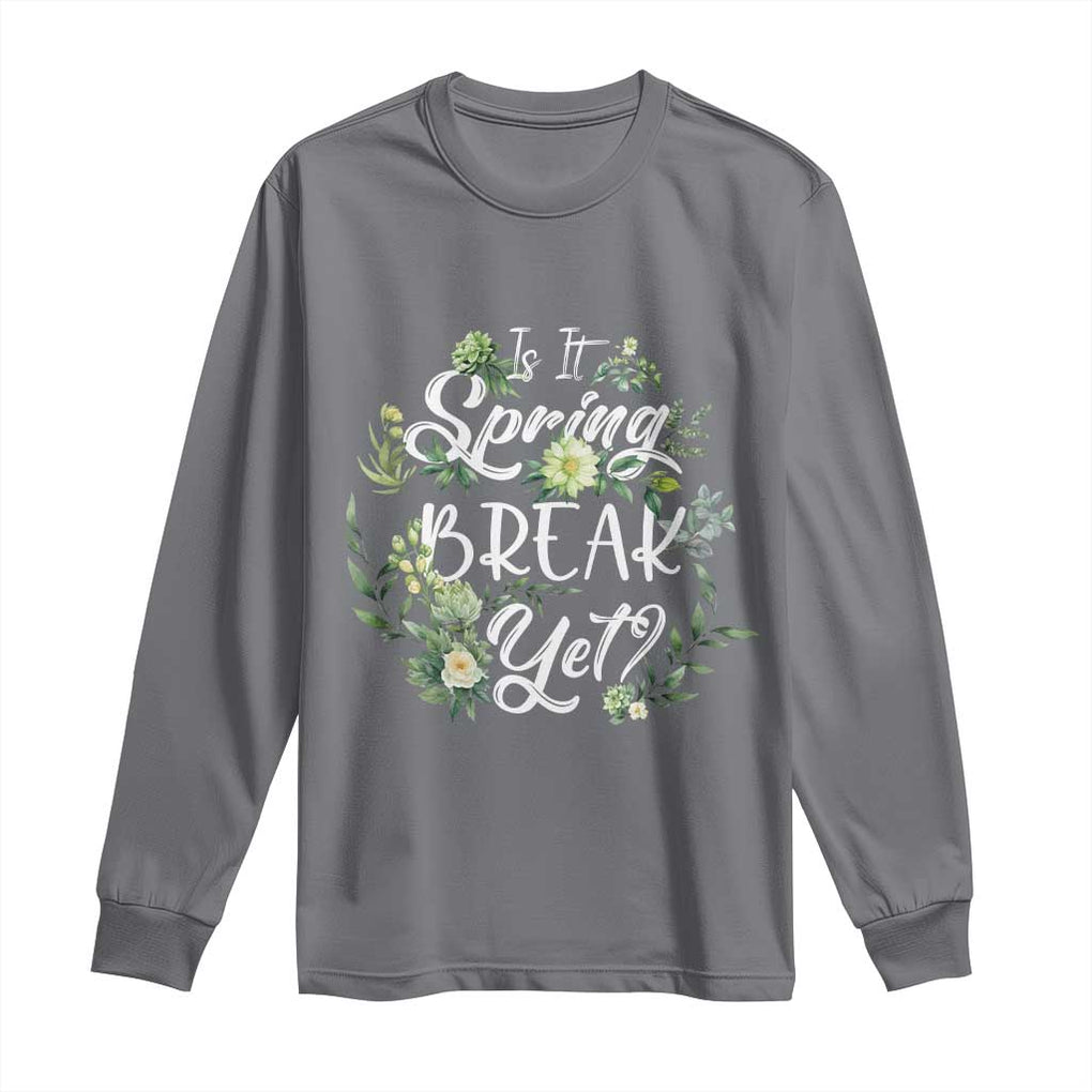Funny Is It Spring Break Yet Long Sleeve Shirt TS09 Charcoal Print Your Wear