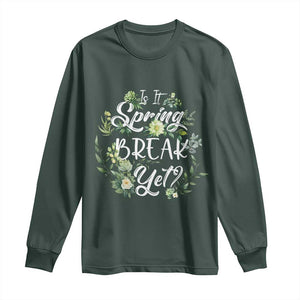 Funny Is It Spring Break Yet Long Sleeve Shirt TS09 Dark Forest Green Print Your Wear