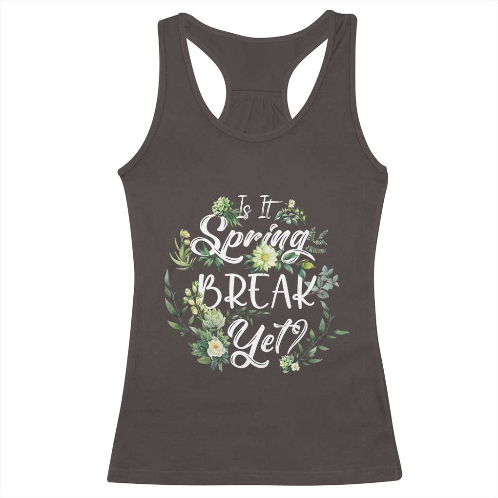 Funny Is It Spring Break Yet Racerback Tank Top TS09 Dark Chocolate Print Your Wear