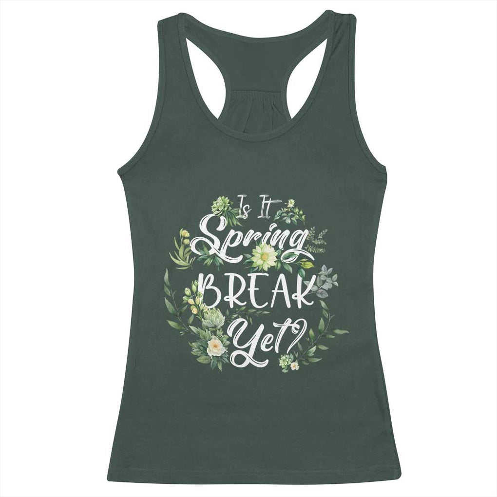 Funny Is It Spring Break Yet Racerback Tank Top TS09 Dark Forest Green Print Your Wear