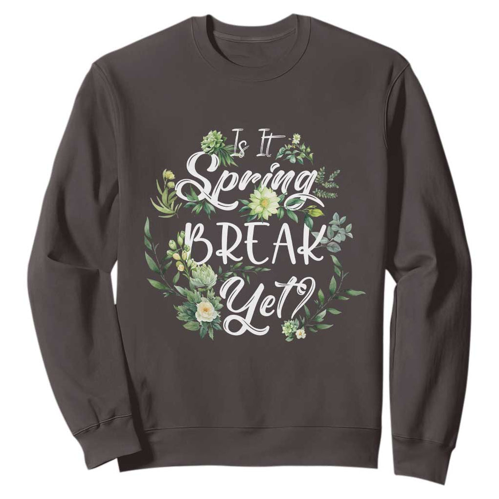 Funny Is It Spring Break Yet Sweatshirt TS09 Dark Chocolate Print Your Wear